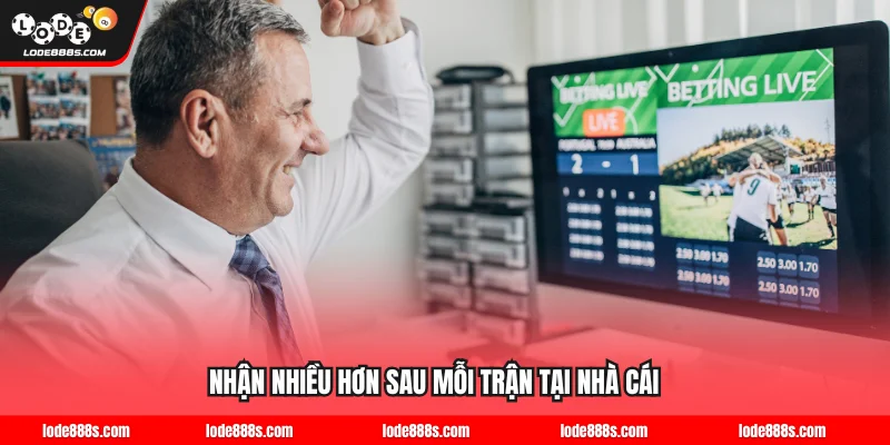 Nhận nhiều hơn sau mỗi trận tại nhà cái